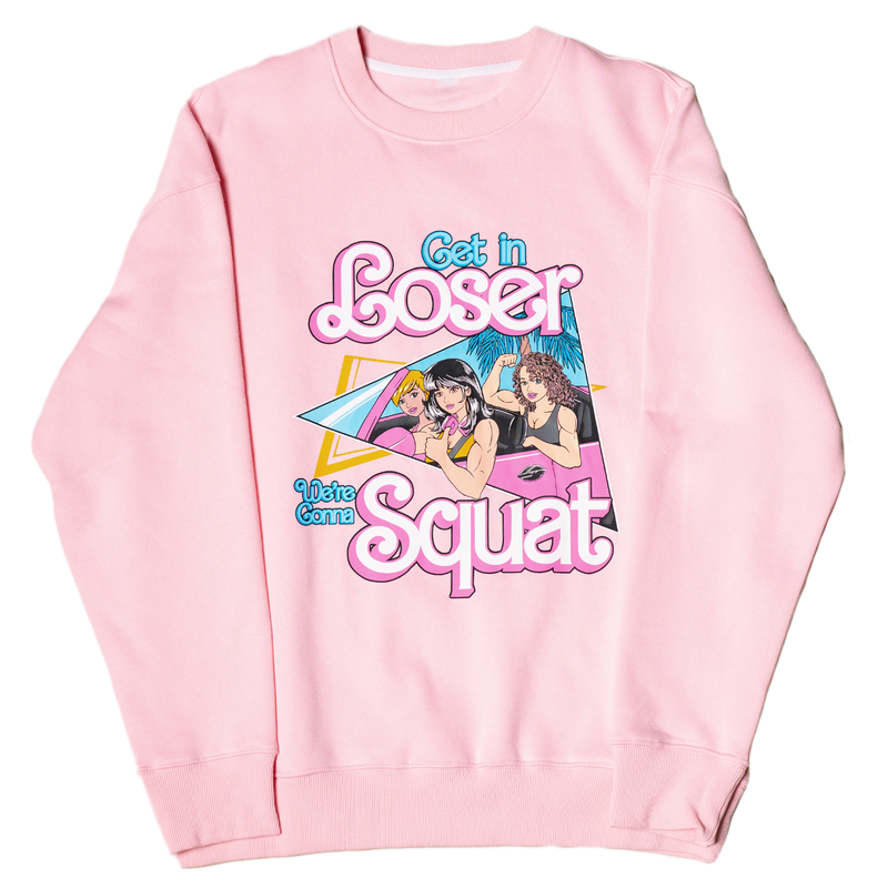 Get In Loser...We're Gonna SQUAT (Comfy Pink Crewneck)